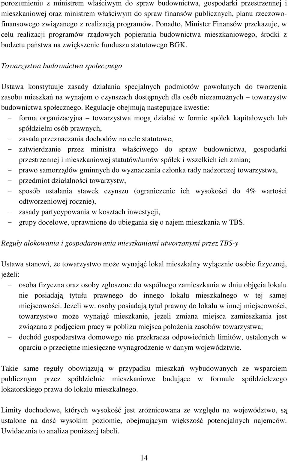 Ponadto, Minister Finansów przekazuje, w celu realizacji programów rządowych popierania budownictwa mieszkaniowego, środki z budŝetu państwa na zwiększenie funduszu statutowego BGK.