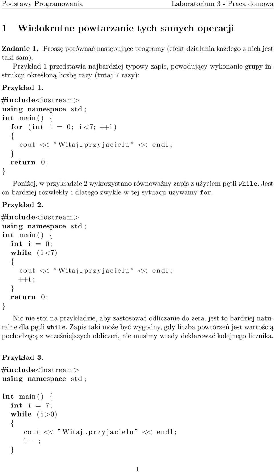 for (int i = 0; i <7;++i) oniżej, w przykładzie 2 wykorzystano równoważny zapis z użyciem pętli while. Jest on bardziej rozwlekły i dlatego zwykle w tej sytuacji używamy for. rzykład 2.