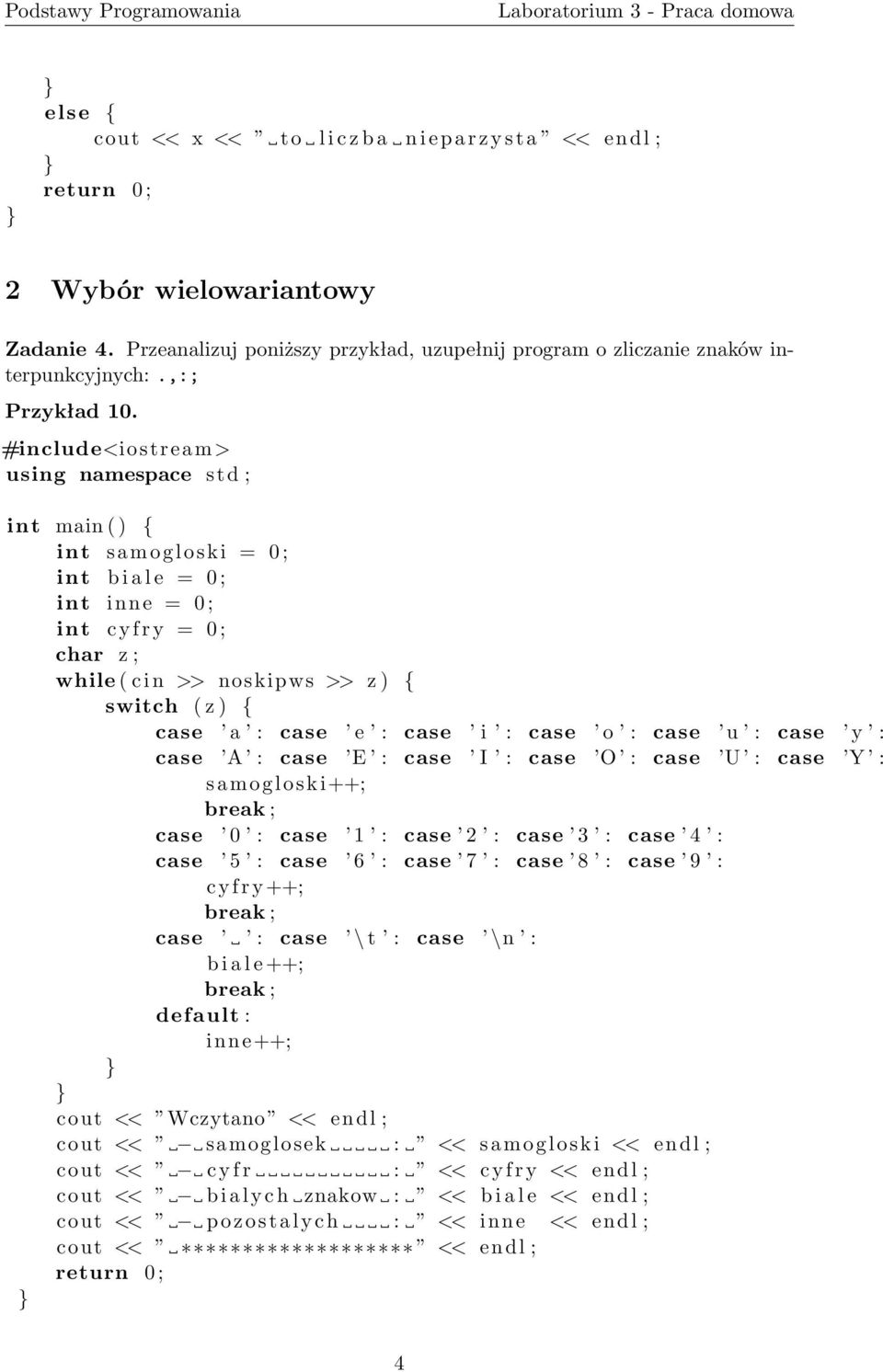 : case U : case Y : samogloski++; case 0 : case 1 : case 2 : case 3 : case 4 : case 5 : case 6 : case 7 : case 8 : case 9 : cyfry++; case : case \t : case \n : biale++; default: inne++; cout <<