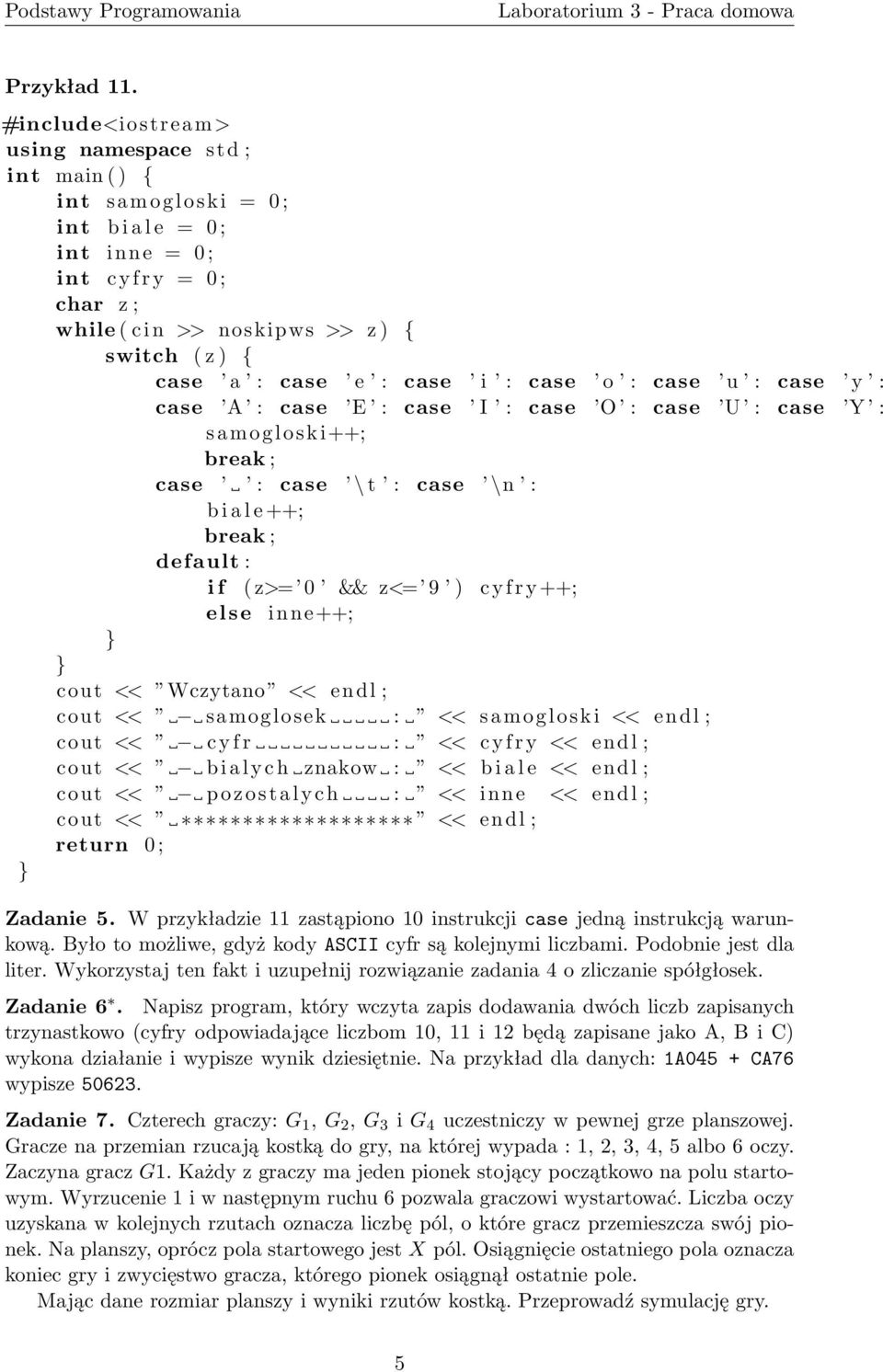 : case U : case Y : samogloski++; case : case \t : case \n : biale++; default: if (z>= 0 &&z<= 9 ) cyfry++; else inne++; cout << Wczytano << endl; cout << samoglosek : << samogloski << endl; cout <<