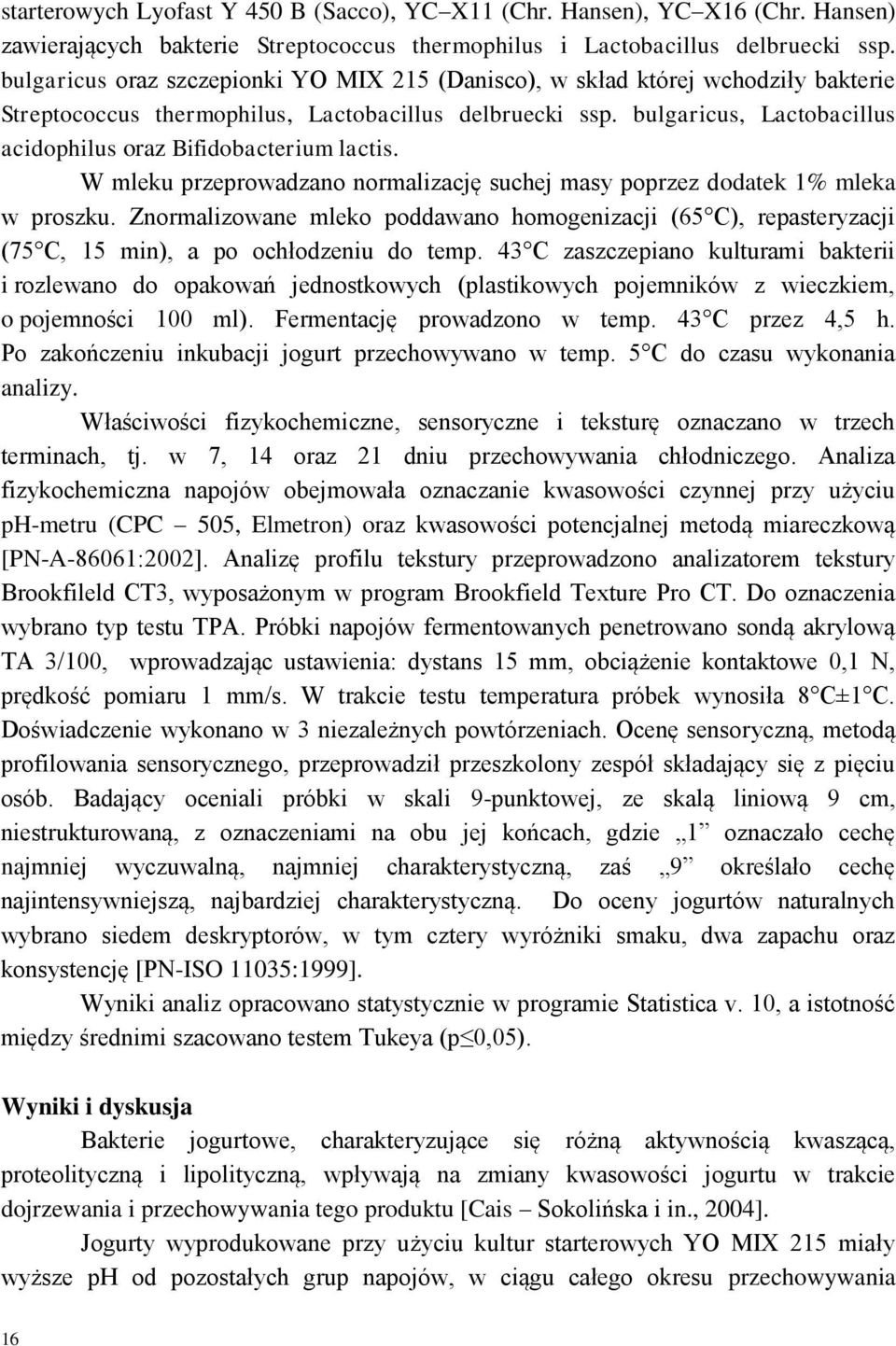 bulgaricus, Lactobacillus acidophilus oraz Bifidobacterium lactis. W mleku przeprowadzano normalizację suchej masy poprzez dodatek 1% mleka w proszku.