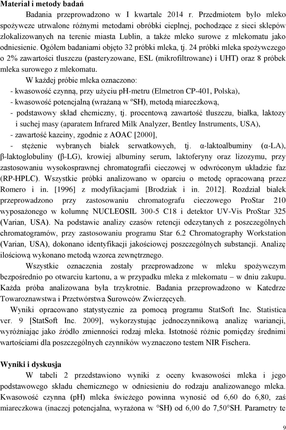 Ogółem badaniami objęto 32 próbki mleka, tj. 24 próbki mleka spożywczego o 2% zawartości tłuszczu (pasteryzowane, ESL (mikrofiltrowane) i UHT) oraz 8 próbek mleka surowego z mlekomatu.