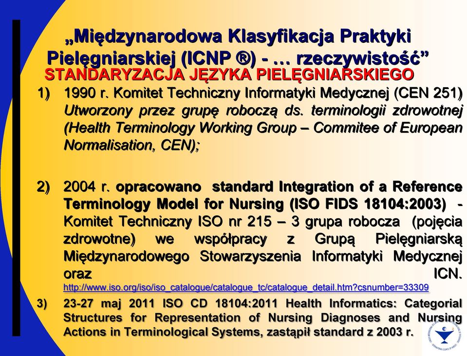 opracowano standard Integration of a Reference Terminology Model for Nursing (ISO FIDS 18104:2003) - Komitet Techniczny ISO nr 215 3 grupa robocza (pojęcia zdrowotne) we współpracy z Grupą