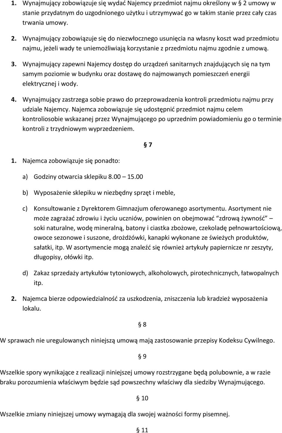 Wynajmujący zobowiązuje się do niezwłocznego usunięcia na własny koszt wad przedmiotu najmu, jeżeli wady te uniemożliwiają korzystanie z przedmiotu najmu zgodnie z umową. 3.