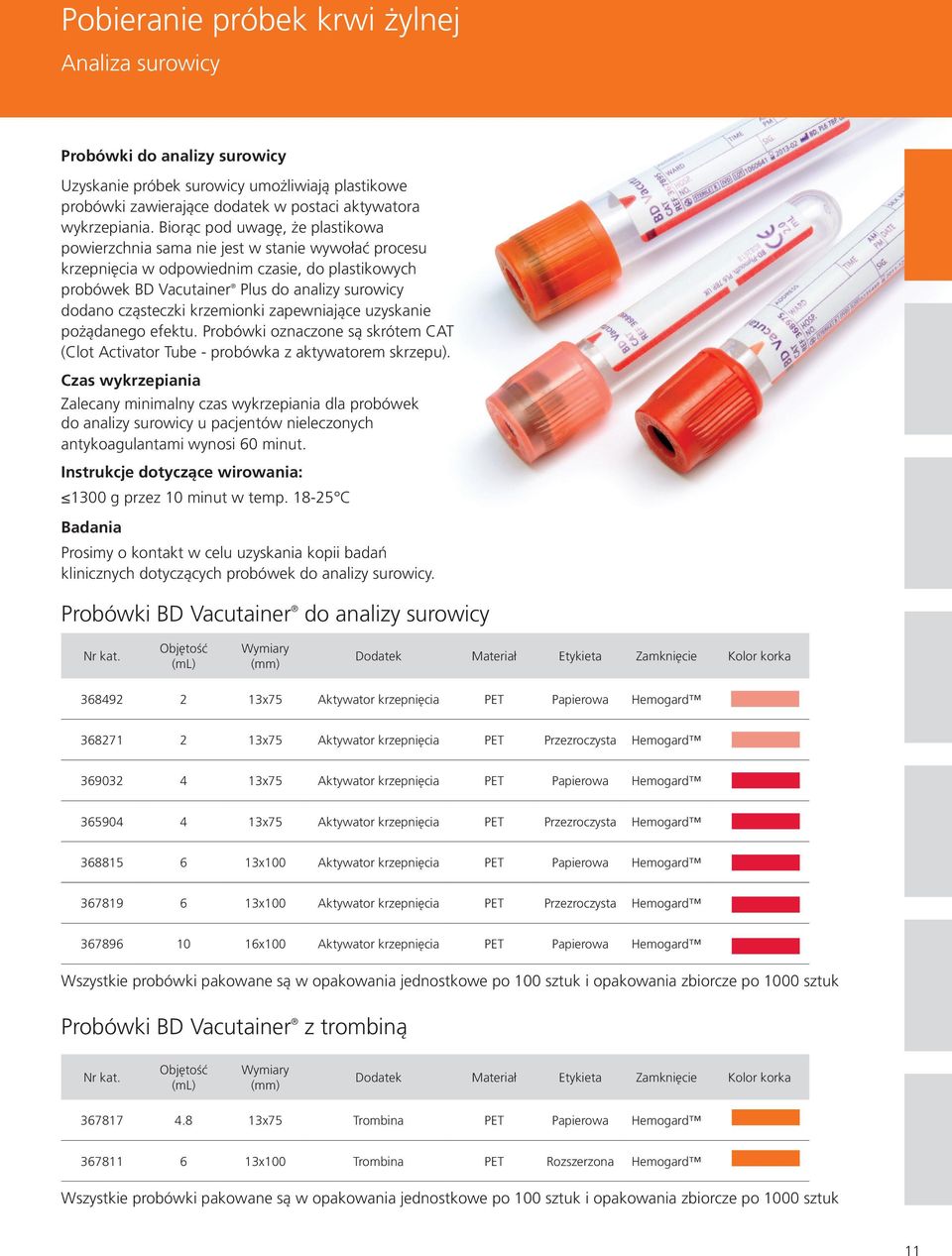 krzemionki zapewniające uzyskanie pożądanego efektu. Probówki oznaczone są skrótem CAT (Clot Activator Tube - probówka z aktywatorem skrzepu).