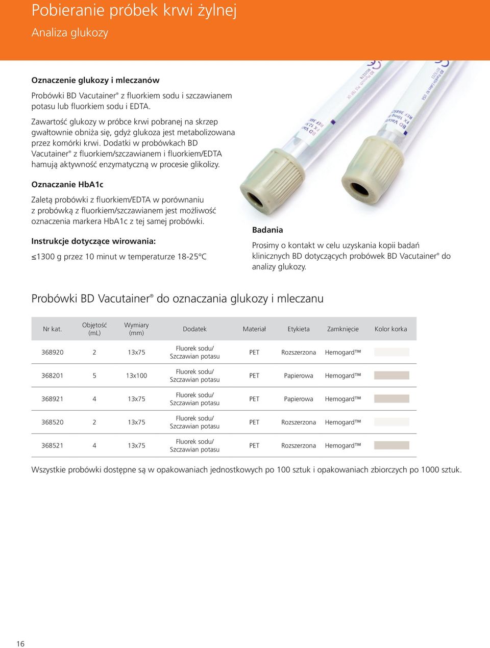 Dodatki w probówkach BD Vacutainer z fluorkiem/szczawianem i fluorkiem/edta hamują aktywność enzymatyczną w procesie glikolizy.