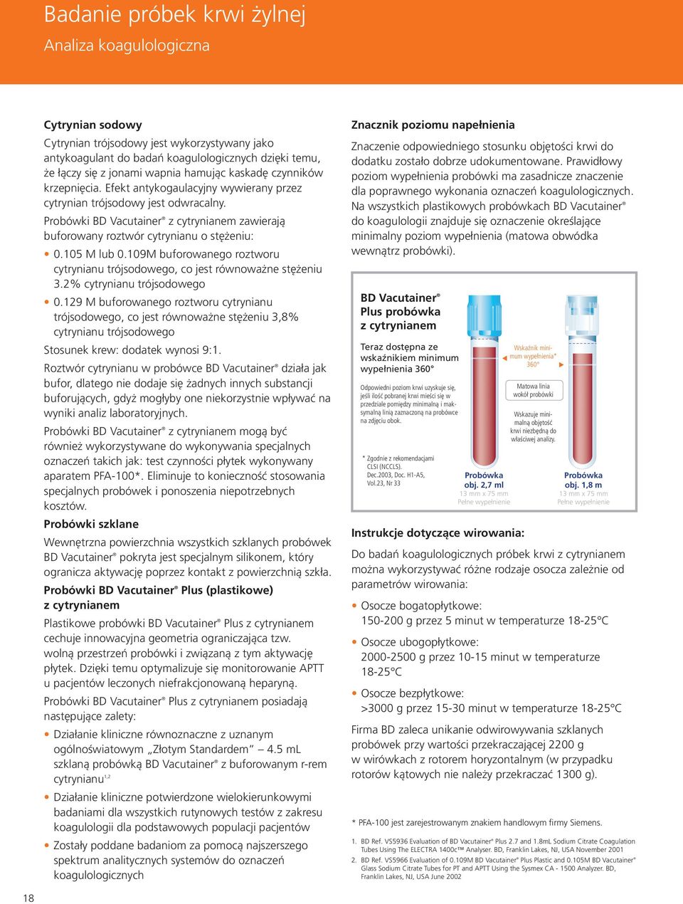 Probówki BD Vacutainer z cytrynianem zawierają buforowany roztwór cytrynianu o stężeniu: 0.105 M lub 0.109M buforowanego roztworu cytrynianu trójsodowego, co jest równoważne stężeniu 3.