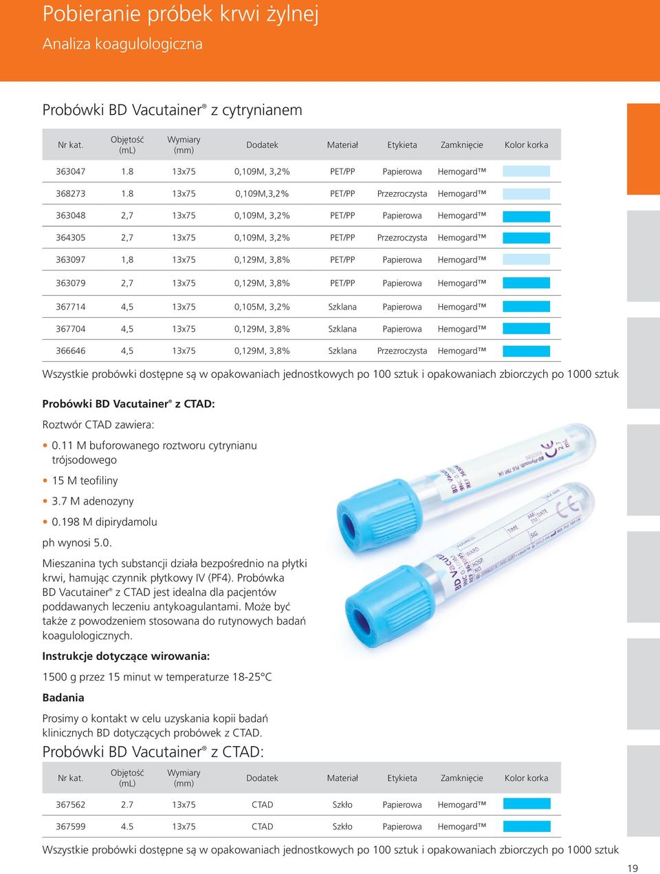 8 13x75 0,109M,3,2% PET/PP Przezroczysta Hemogard 363048 2,7 13x75 0,109M, 3,2% PET/PP Papierowa Hemogard 364305 2,7 13x75 0,109M, 3,2% PET/PP Przezroczysta Hemogard 363097 1,8 13x75 0,129M, 3,8%