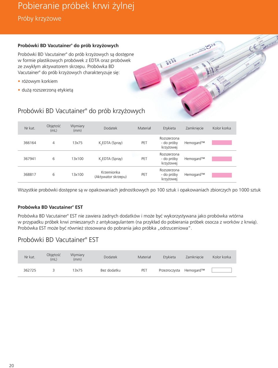 Probówka BD Vacutainer do prób krzyżowych charakteryzuje się: różowym korkiem dużą rozszerzoną etykietą Probówki BD Vacutainer do prób krzyżowych Dodatek Materiał Etykieta Zamknięcie Kolor korka