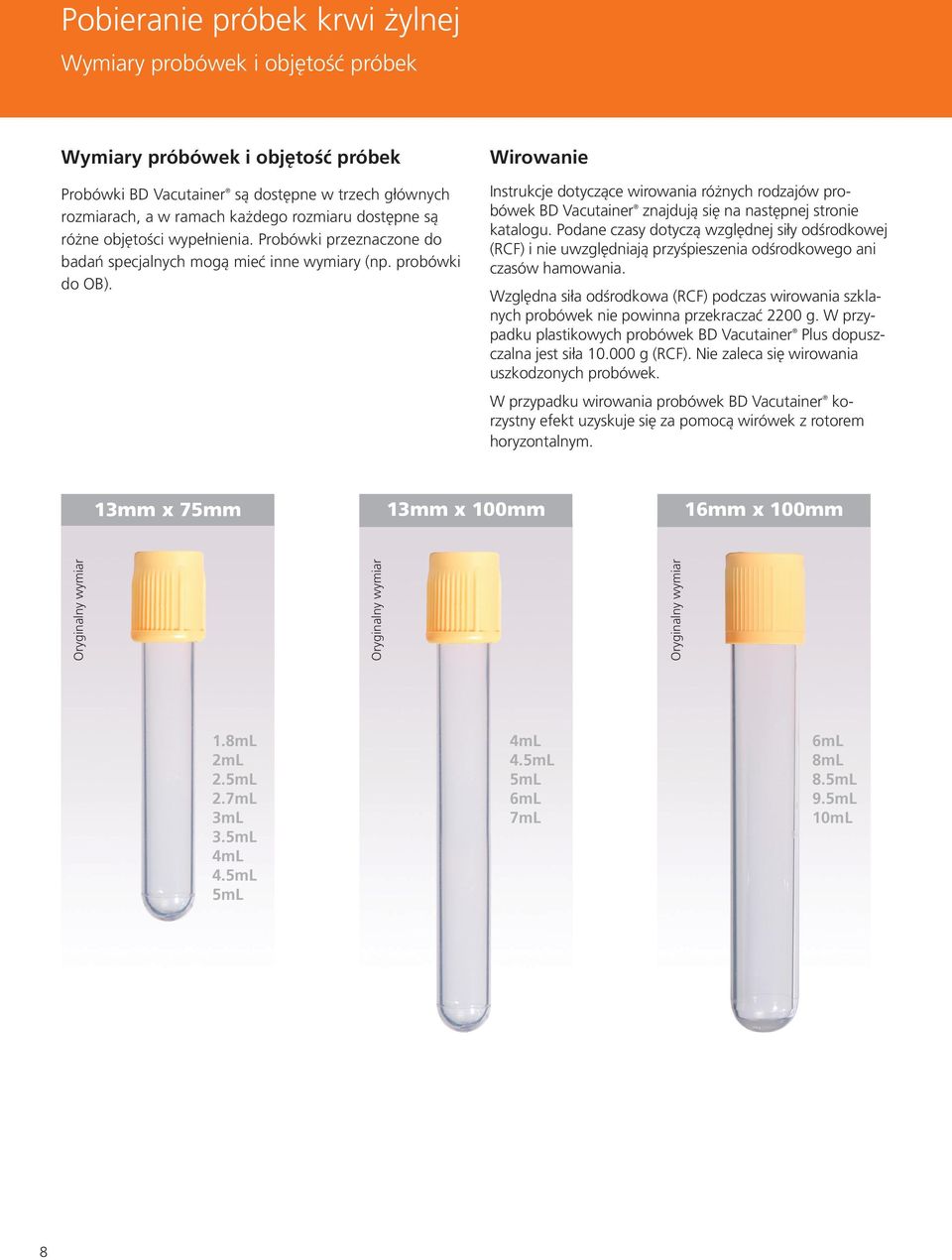 Wirowanie Instrukcje dotyczące wirowania różnych rodzajów probówek BD Vacutainer znajdują się na następnej stronie katalogu.