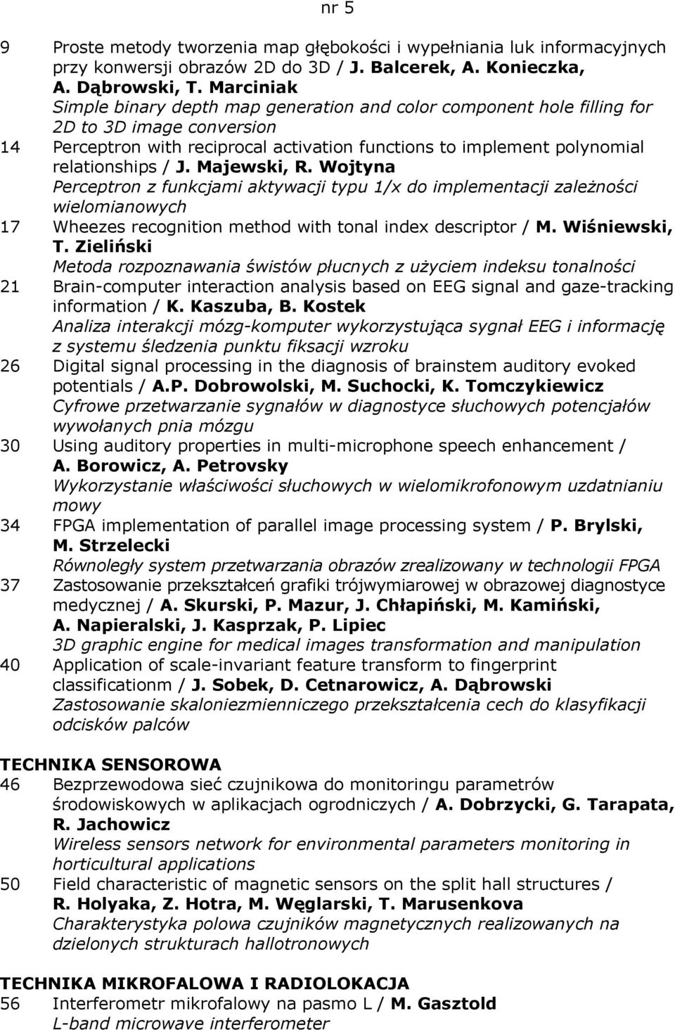 J. Majewski, R. Wojtyna Perceptron z funkcjami aktywacji typu 1/x do implementacji zależności wielomianowych 17 Wheezes recognition method with tonal index descriptor / M. Wiśniewski, T.