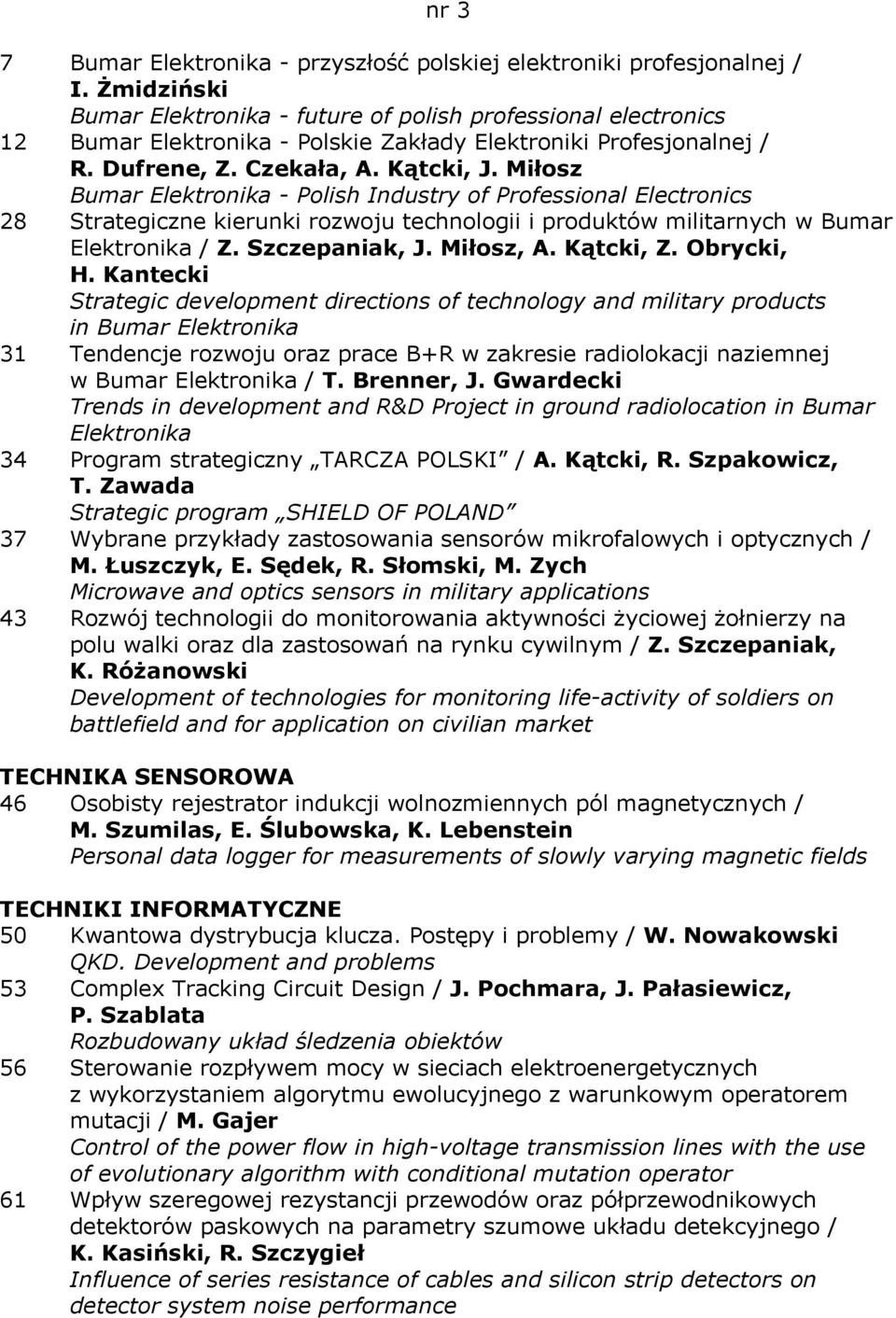 Miłosz Bumar Elektronika - Polish Industry of Professional Electronics 28 Strategiczne kierunki rozwoju technologii i produktów militarnych w Bumar Elektronika / Z. Szczepaniak, J. Miłosz, A.