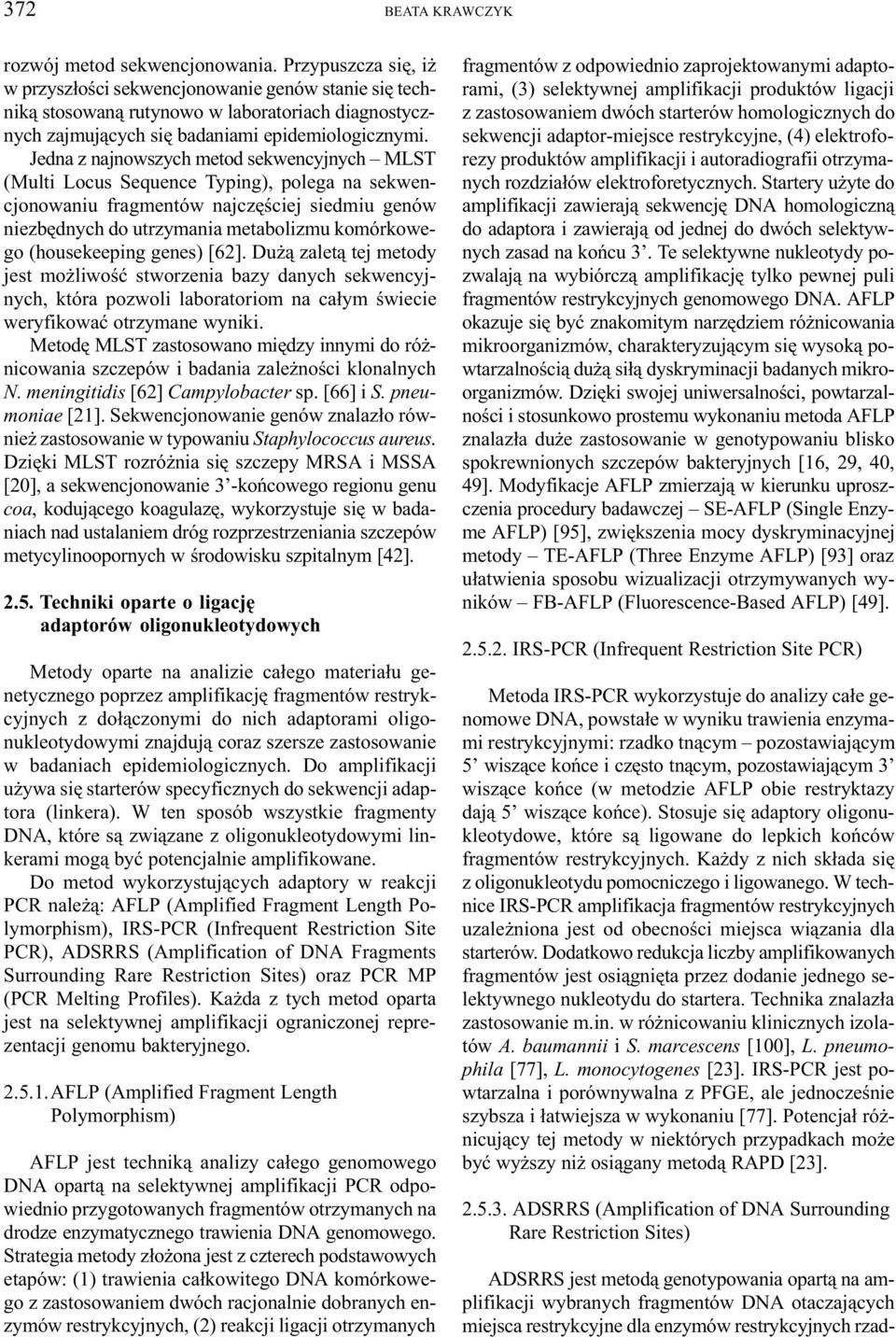 Jedna z najnowszych metod sekwencyjnych MLST (Multi Locus Sequence Typing), polega na sekwencjonowaniu fragmentów najczêœciej siedmiu genów niezbêdnych do utrzymania metabolizmu komórkowego