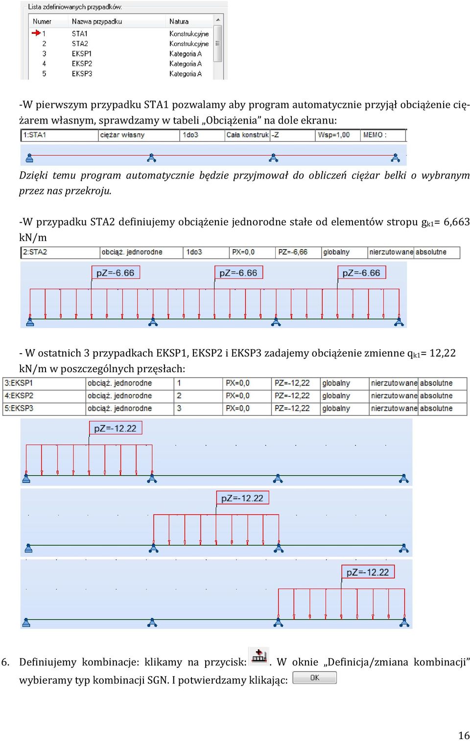 -W przypadku STA2 definiujemy obciążenie jednorodne stałe od elementów stropu g k1= 6,663 kn/m - W ostatnich 3 przypadkach EKSP1, EKSP2 i EKSP3 zadajemy