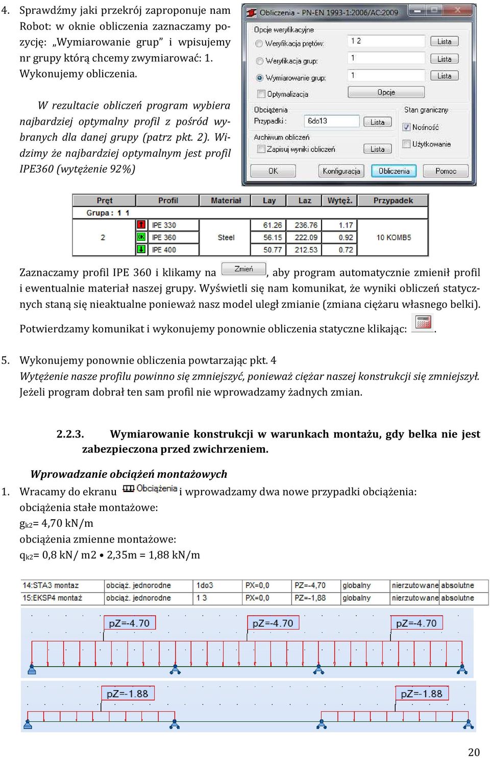 Widzimy że najbardziej optymalnym jest profil IPE360 (wytężenie 92%) Zaznaczamy profil IPE 360 i klikamy na, aby program automatycznie zmienił profil i ewentualnie materiał naszej grupy.