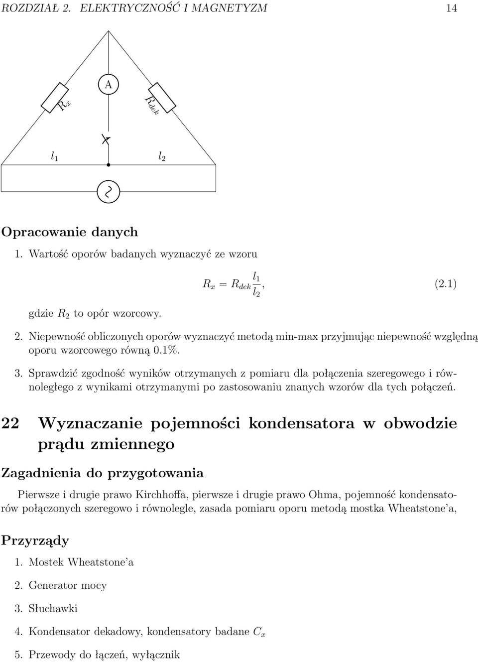 Sprawdzić zgodność wyników otrzymanych z pomiaru dla połączenia szeregowego i równoległego z wynikami otrzymanymi po zastosowaniu znanych wzorów dla tych połączeń.