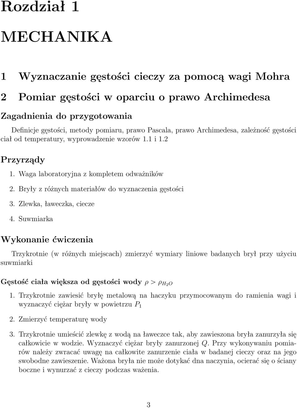 Suwmiarka Trzykrotnie (w różnych miejscach) zmierzyć wymiary liniowe badanych brył przy użyciu suwmiarki Gęstość ciała większa od gęstości wody ρ ρ H2 O 1.