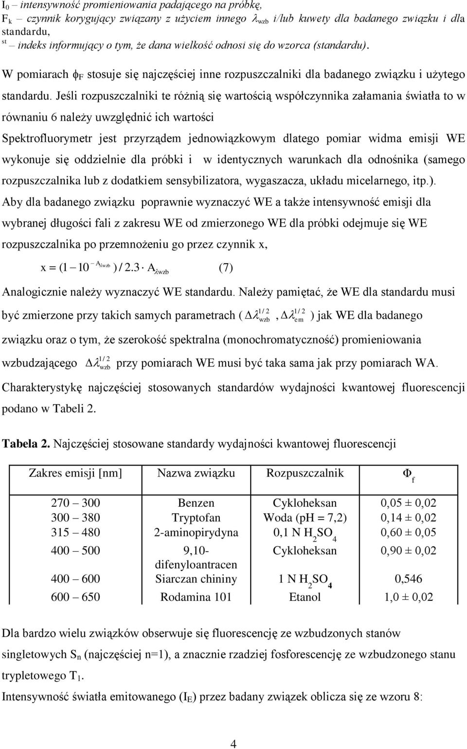 Jeśli rozpuszczalnii te różnią się wartością współczynnia załamania światła to w równaniu 6 należy uwzględnić ich wartości Spetrofluorymetr jest przyrządem jednowiązowym dlatego pomiar widma emisji