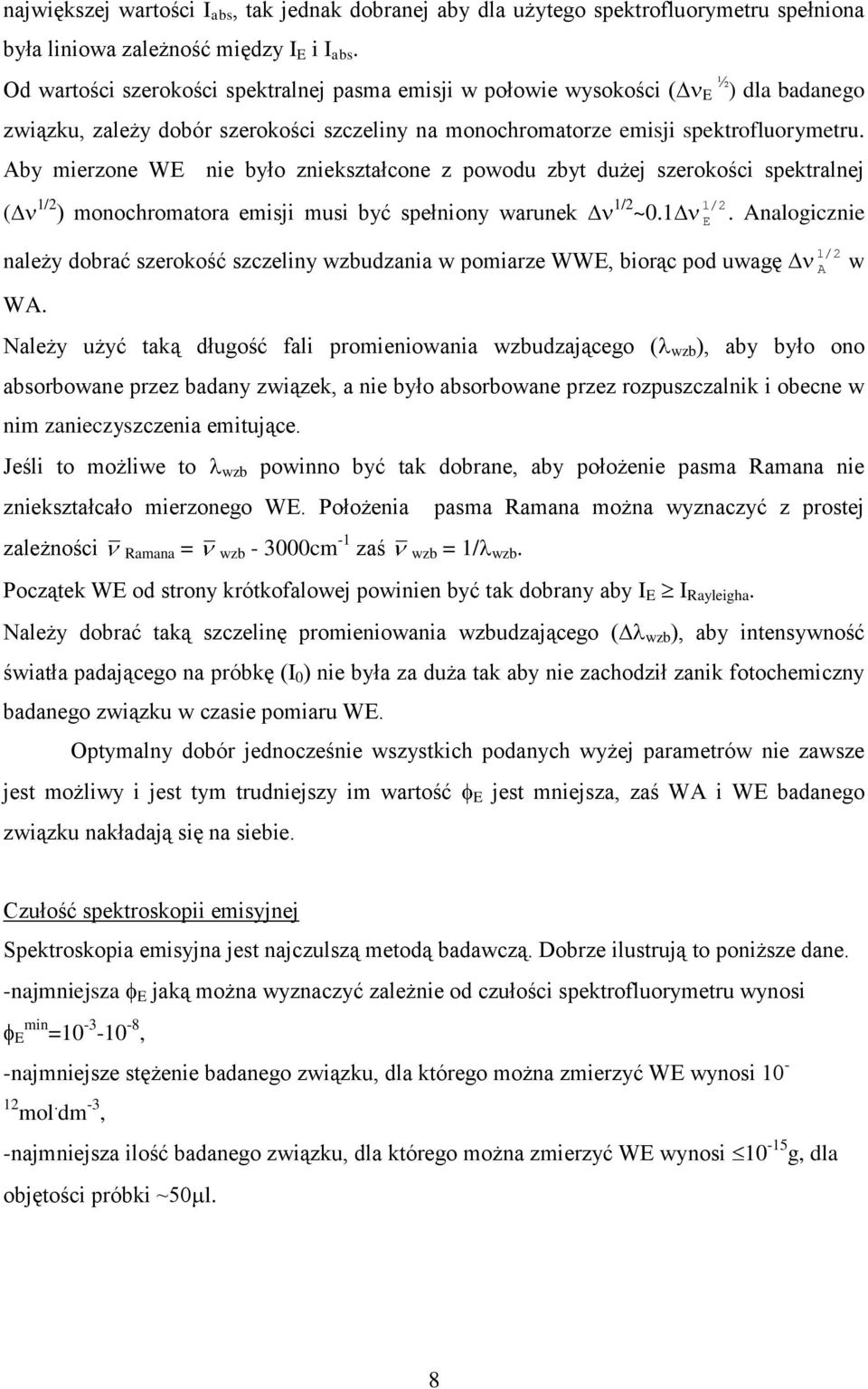 Aby mierzone WE nie było znieształcone z powodu zbyt dużej szeroości spetralnej ( 1/2 ) monochromatora emisji musi być spełniony warune 1/2 ~0.