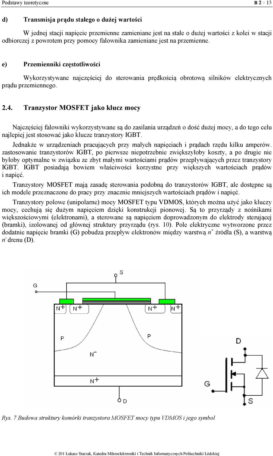 Tranzystor MOSFET jako klucz mocy Najczęściej falowniki wykorzystywane są do zasilania urządzeń o dość dużej mocy, a do tego celu najlepiej jest stosować jako klucze tranzystory IGBT.