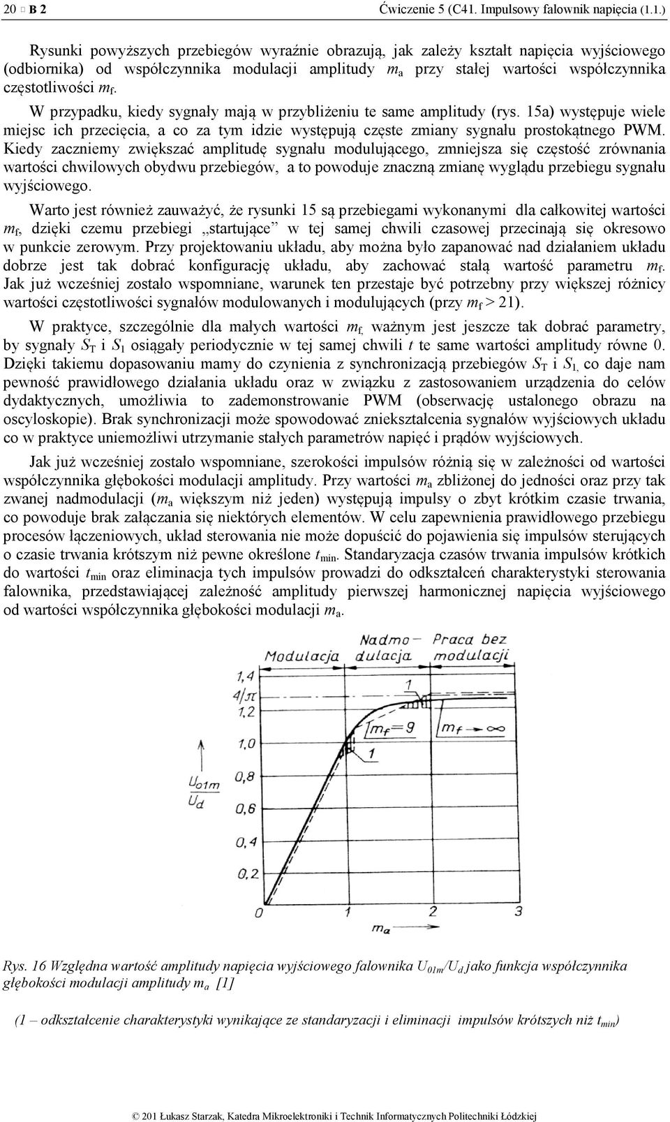 1.) Rysunki powyższych przebiegów wyraźnie obrazują, jak zależy kształt napięcia wyjściowego (odbiornika) od współczynnika modulacji amplitudy m a przy stałej wartości współczynnika częstotliwości m