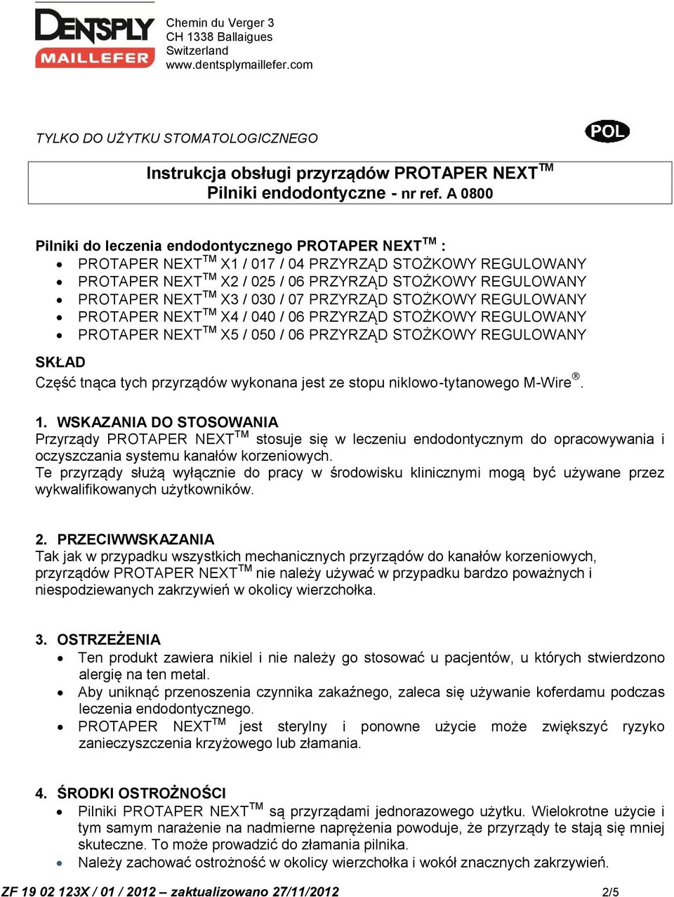 X3 / 030 / 07 PRZYRZĄD STOŻKOWY REGULOWANY PROTAPER NEXT TM X4 / 040 / 06 PRZYRZĄD STOŻKOWY REGULOWANY PROTAPER NEXT TM X5 / 050 / 06 PRZYRZĄD STOŻKOWY REGULOWANY SKŁAD Część tnąca tych przyrządów