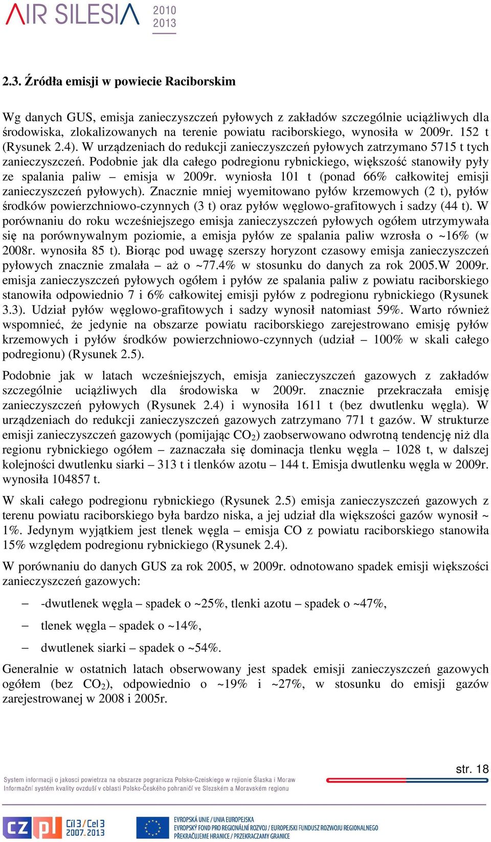 Podobnie jak dla całego podregionu rybnickiego, większość stanowiły pyły ze spalania paliw emisja w 2009r. wyniosła 101 t (ponad 66% całkowitej emisji zanieczyszczeń pyłowych).