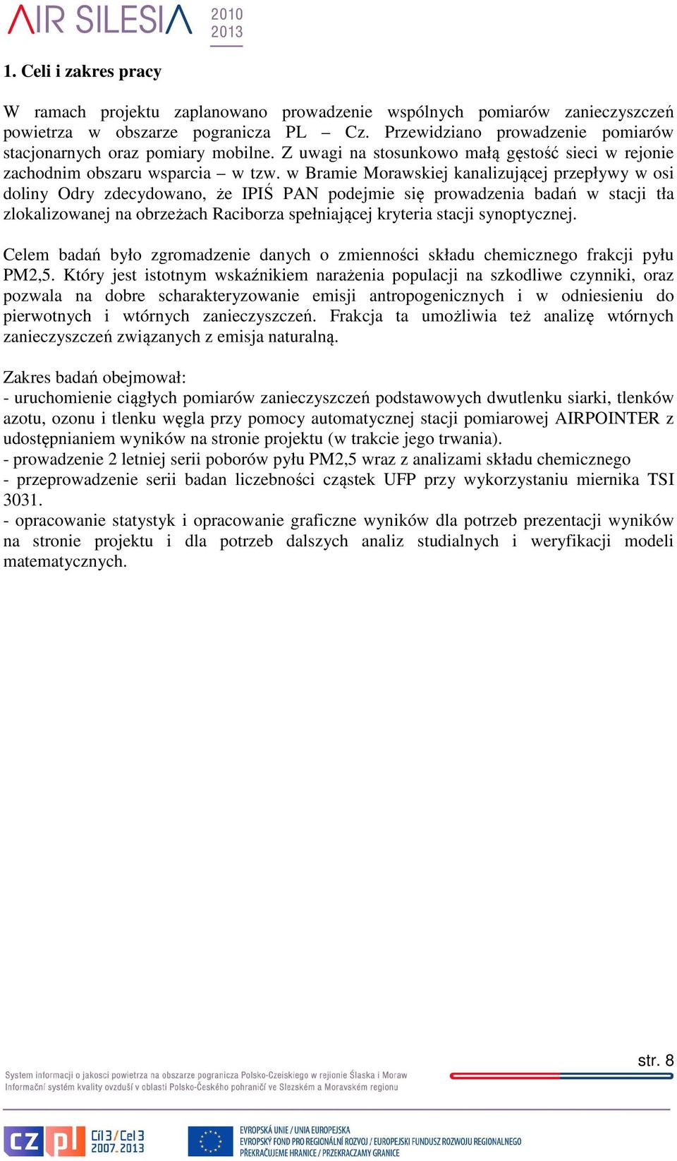 w Bramie Morawskiej kanalizującej przepływy w osi doliny Odry zdecydowano, że IPIŚ PAN podejmie się prowadzenia badań w stacji tła zlokalizowanej na obrzeżach Raciborza spełniającej kryteria stacji