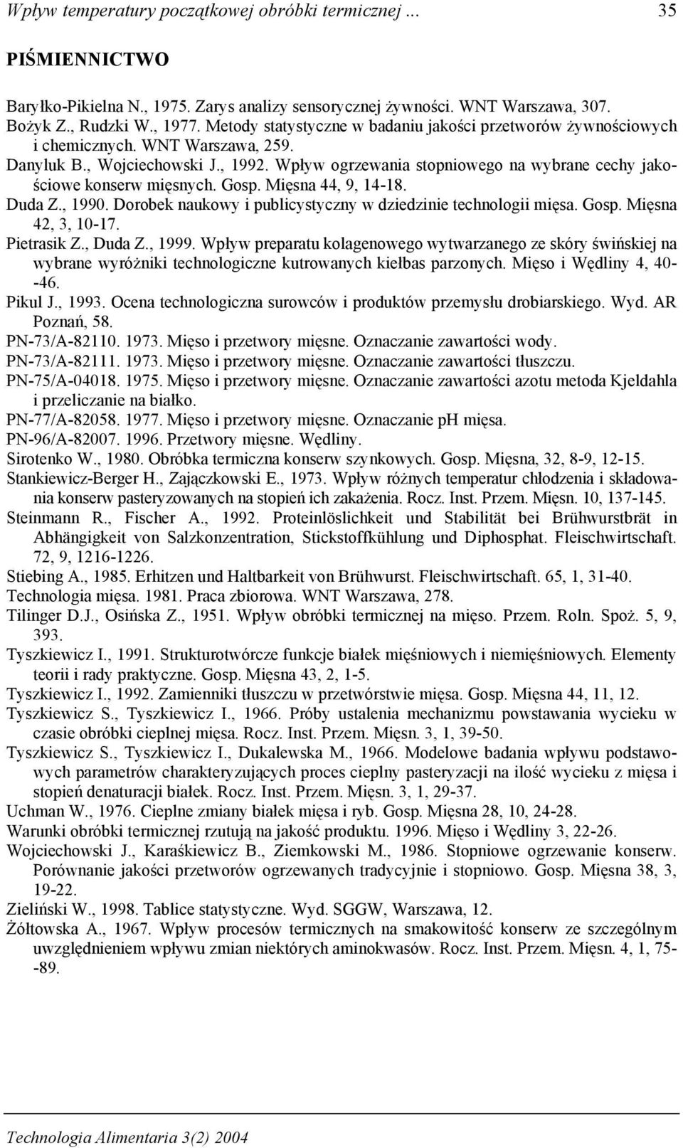 Wpływ ogrzewania stopniowego na wybrane cechy jakościowe konserw mięsnych. Gosp. Mięsna 44, 9, 14-18. Duda Z., 1990. Dorobek naukowy i publicystyczny w dziedzinie technologii mięsa. Gosp. Mięsna 42, 3, 10-17.