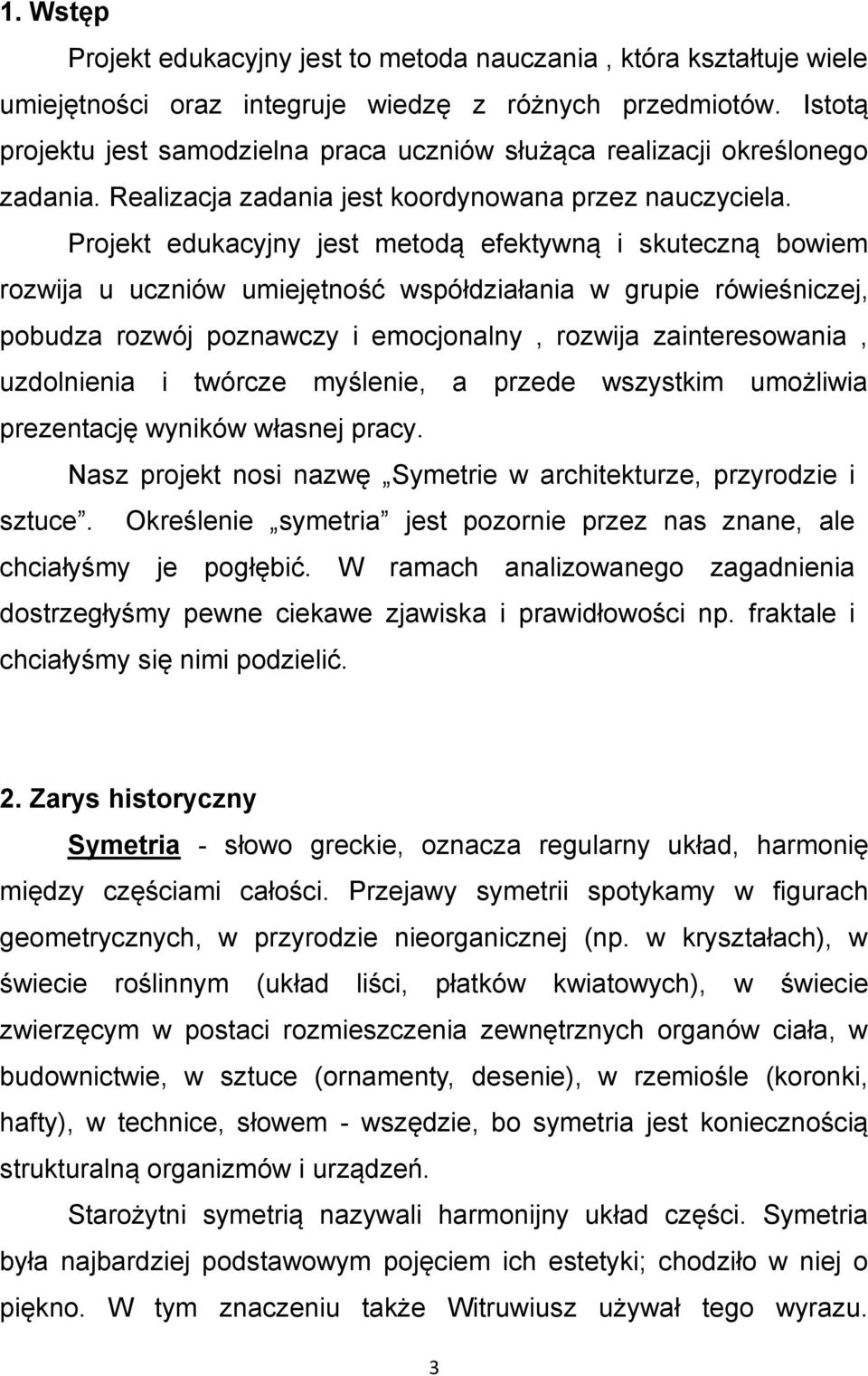 Projekt edukacyjny jest metodą efektywną i skuteczną bowiem rozwija u uczniów umiejętność współdziałania w grupie rówieśniczej, pobudza rozwój poznawczy i emocjonalny, rozwija zainteresowania,