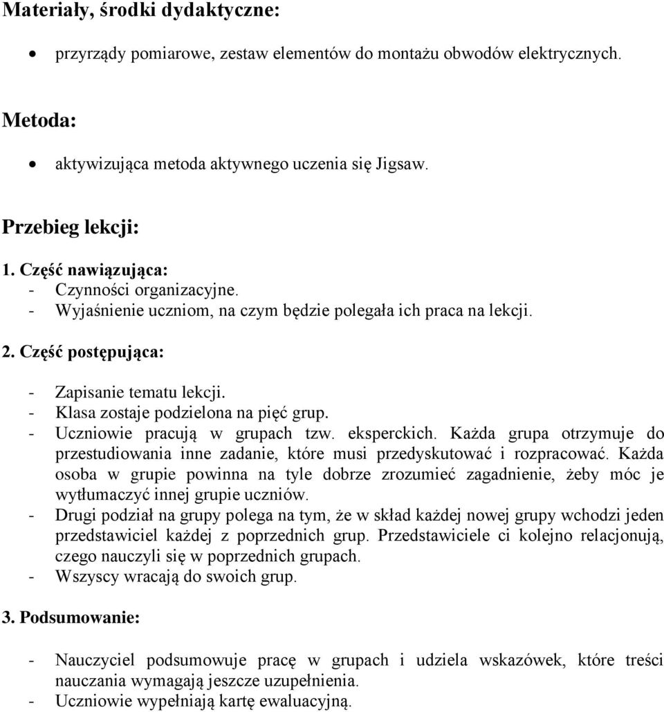 - Klasa zostaje podzielona na pięć grup. - Uczniowie pracują w grupach tzw. eksperckich. Każda grupa otrzymuje do przestudiowania inne zadanie, które musi przedyskutować i rozpracować.