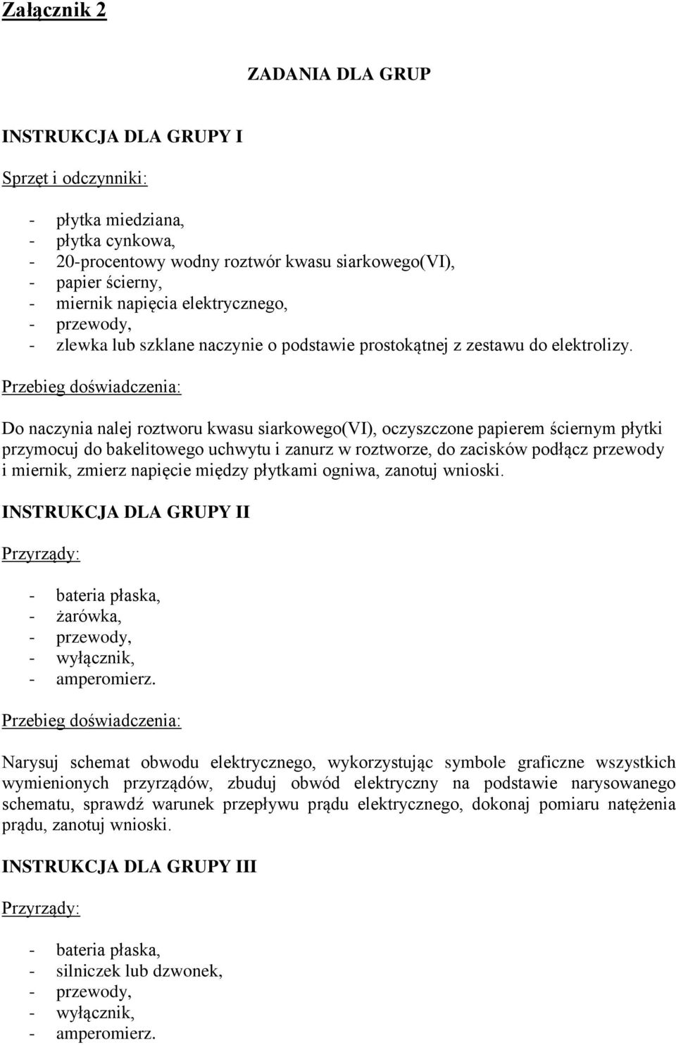 Przebieg doświadczenia: Do naczynia nalej roztworu kwasu siarkowego(vi), oczyszczone papierem ściernym płytki przymocuj do bakelitowego uchwytu i zanurz w roztworze, do zacisków podłącz przewody i