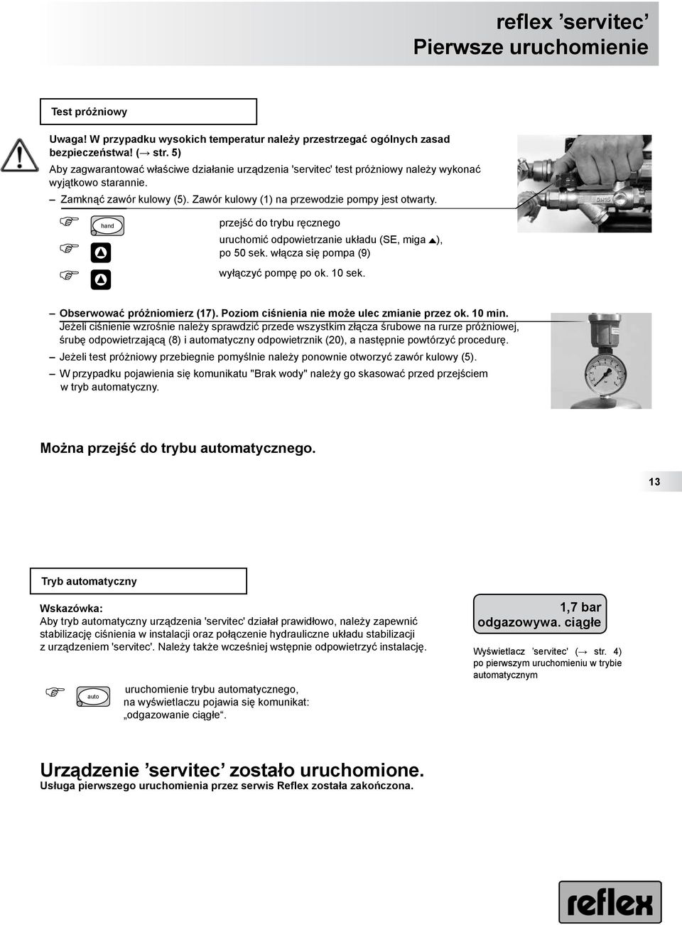 hand przejść do trybu ręcznego uruchomić odpowietrzanie układu (SE, miga ), po 50 sek. włącza się pompa (9) wyłączyć pompę po. 10 sek. Obserwować próżniomierz (17).