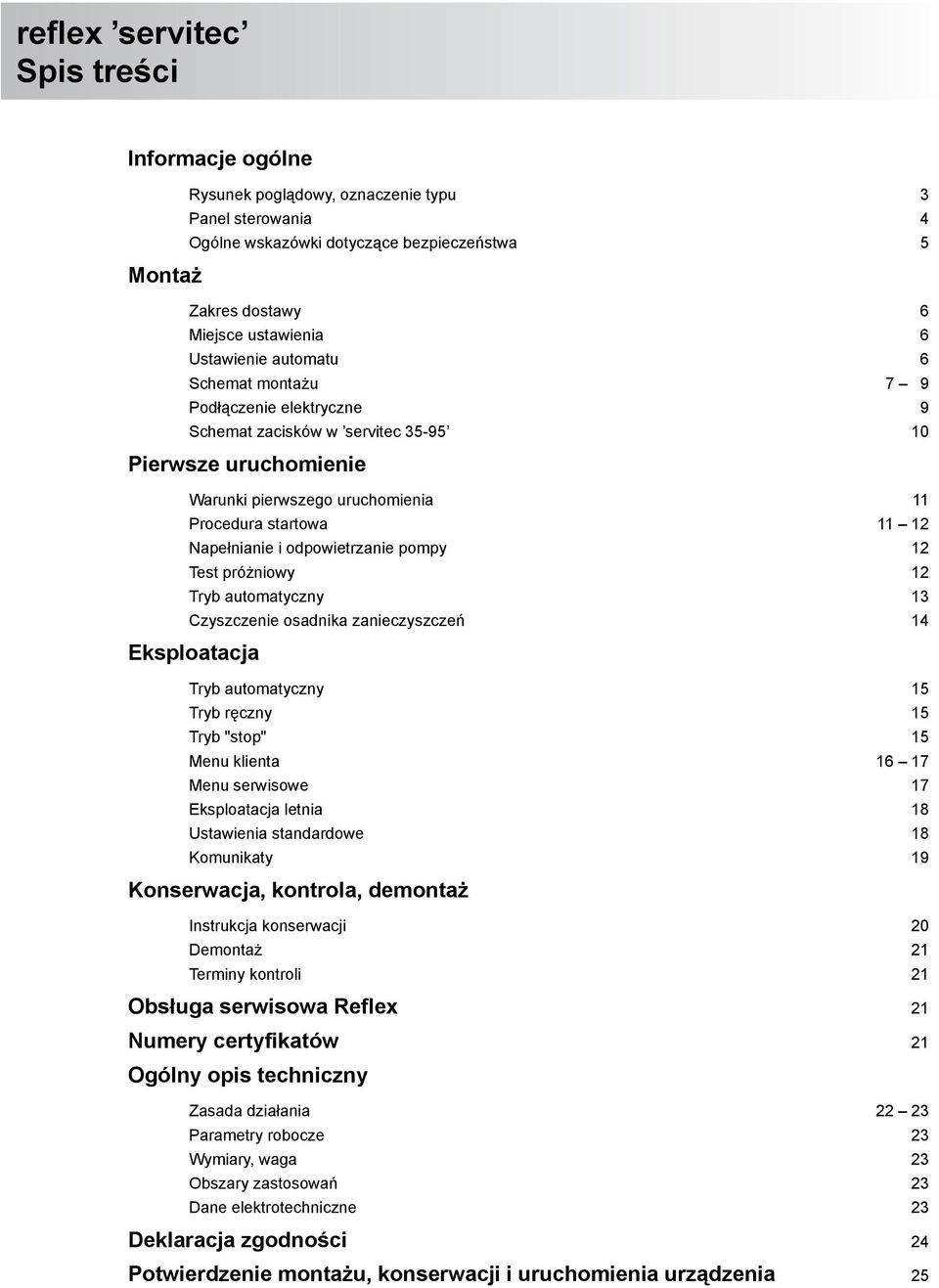 i odpowietrzanie pompy 12 Test próżniowy 12 Tryb automatyczny 13 Czyszczenie osadnika zanieczyszczeń 14 Eksploatacja Tryb automatyczny 15 Tryb ręczny 15 Tryb "stop" 15 Menu klienta 16 17 Menu