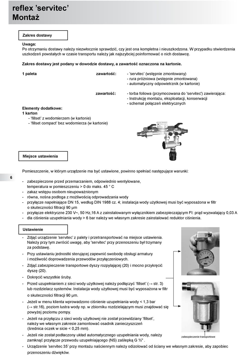 1 paleta zawartość: - servitec (wstępnie zmontowany) - rura próżniowa (wstępnie zmontowana) - automatyczny odpowietrznik (w kartonie) zawartość: Elementy dodatkowe: 1 karton - fillset z wodomierzem