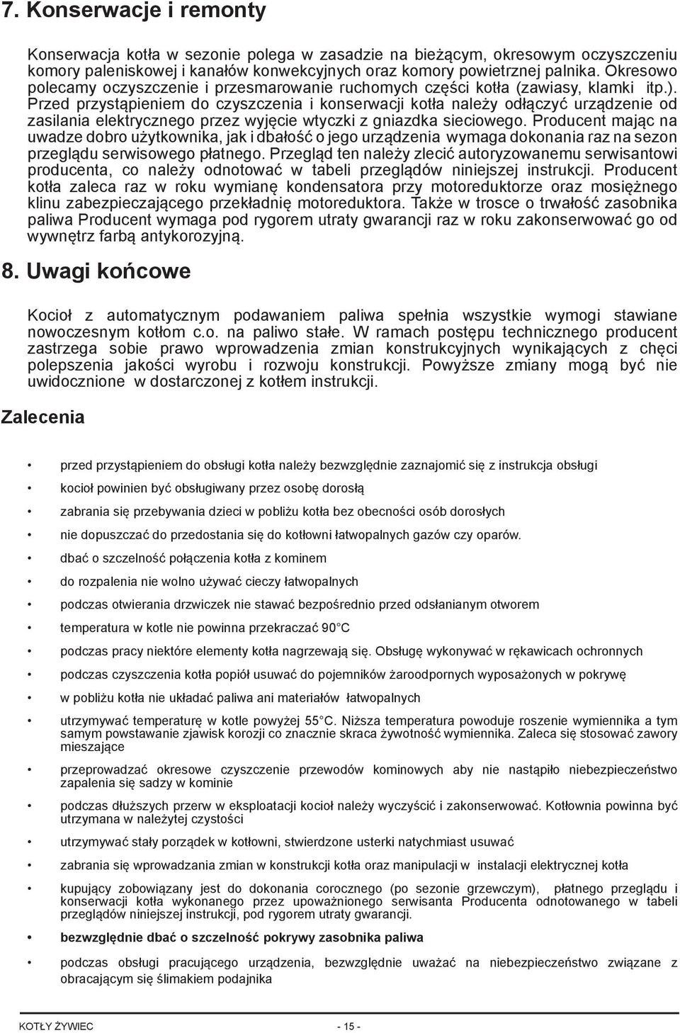 Przed przystąpieniem do czyszczenia i konserwacji kotła należy odłączyć urządzenie od zasilania elektrycznego przez wyjęcie wtyczki z gniazdka sieciowego.