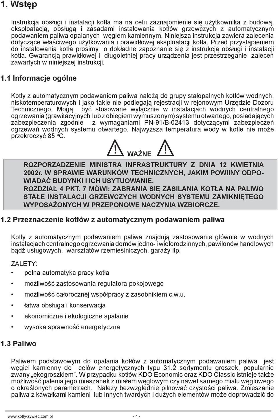 Przed przystąpieniem do instalowania kotła prosimy o dokładne zapoznanie się z instrukcją obsługi i instalacji kotła.