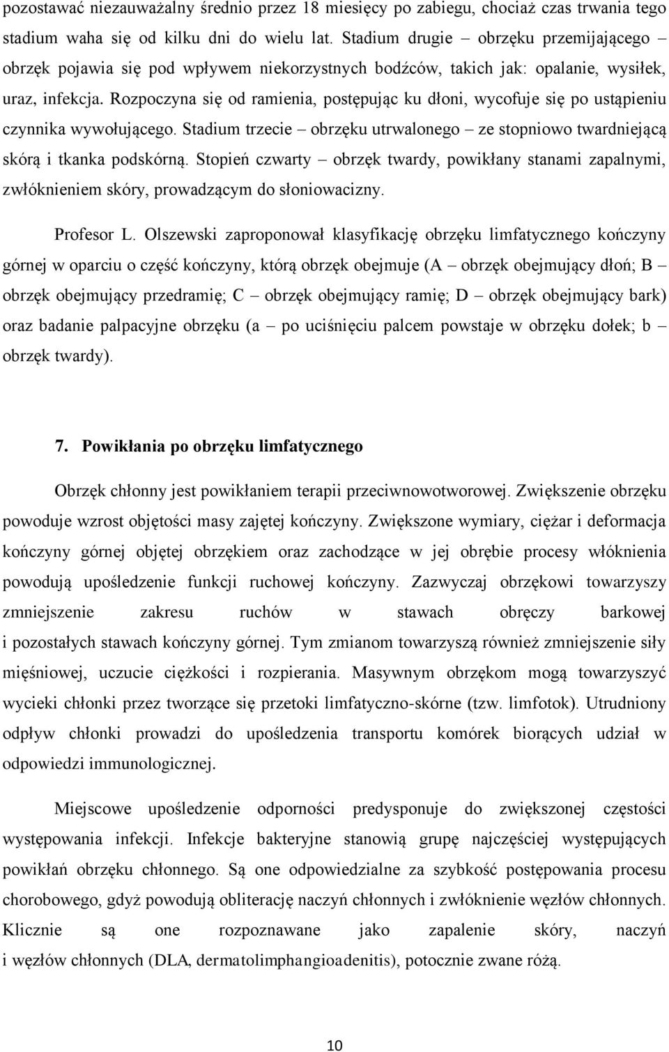 Rozpoczyna się od ramienia, postępując ku dłoni, wycofuje się po ustąpieniu czynnika wywołującego. Stadium trzecie obrzęku utrwalonego ze stopniowo twardniejącą skórą i tkanka podskórną.