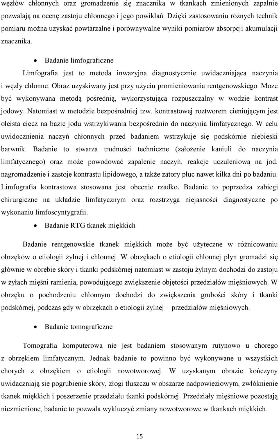 Badanie limfograficzne Limfografia jest to metoda inwazyjna diagnostycznie uwidaczniająca naczynia i węzły chłonne. Obraz uzyskiwany jest przy użyciu promieniowania rentgenowskiego.