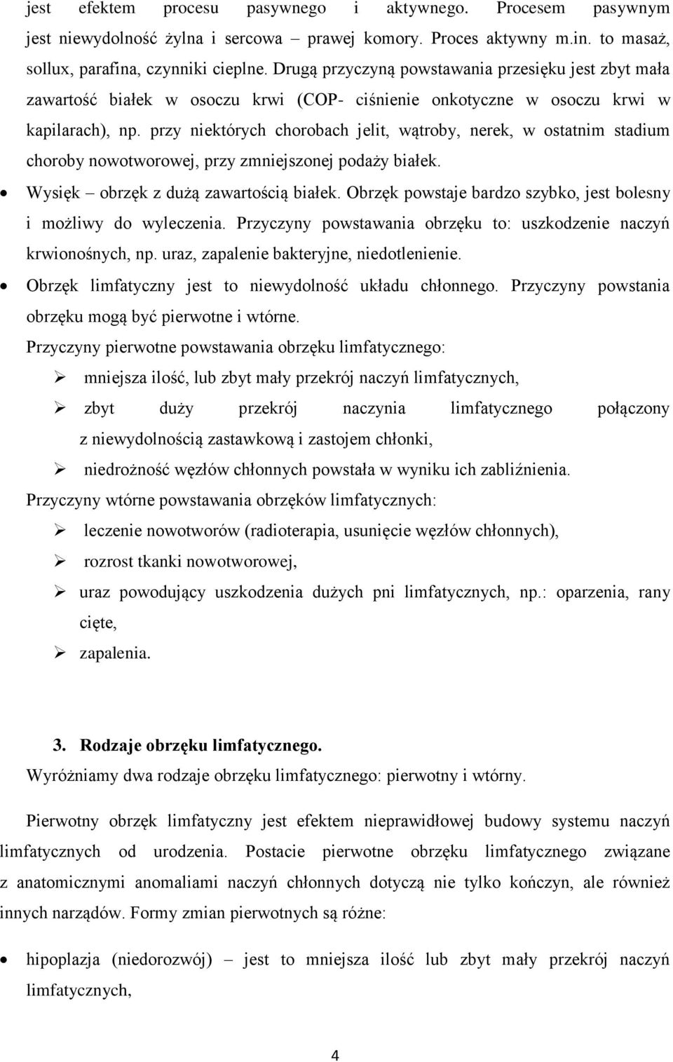 przy niektórych chorobach jelit, wątroby, nerek, w ostatnim stadium choroby nowotworowej, przy zmniejszonej podaży białek. Wysięk obrzęk z dużą zawartością białek.