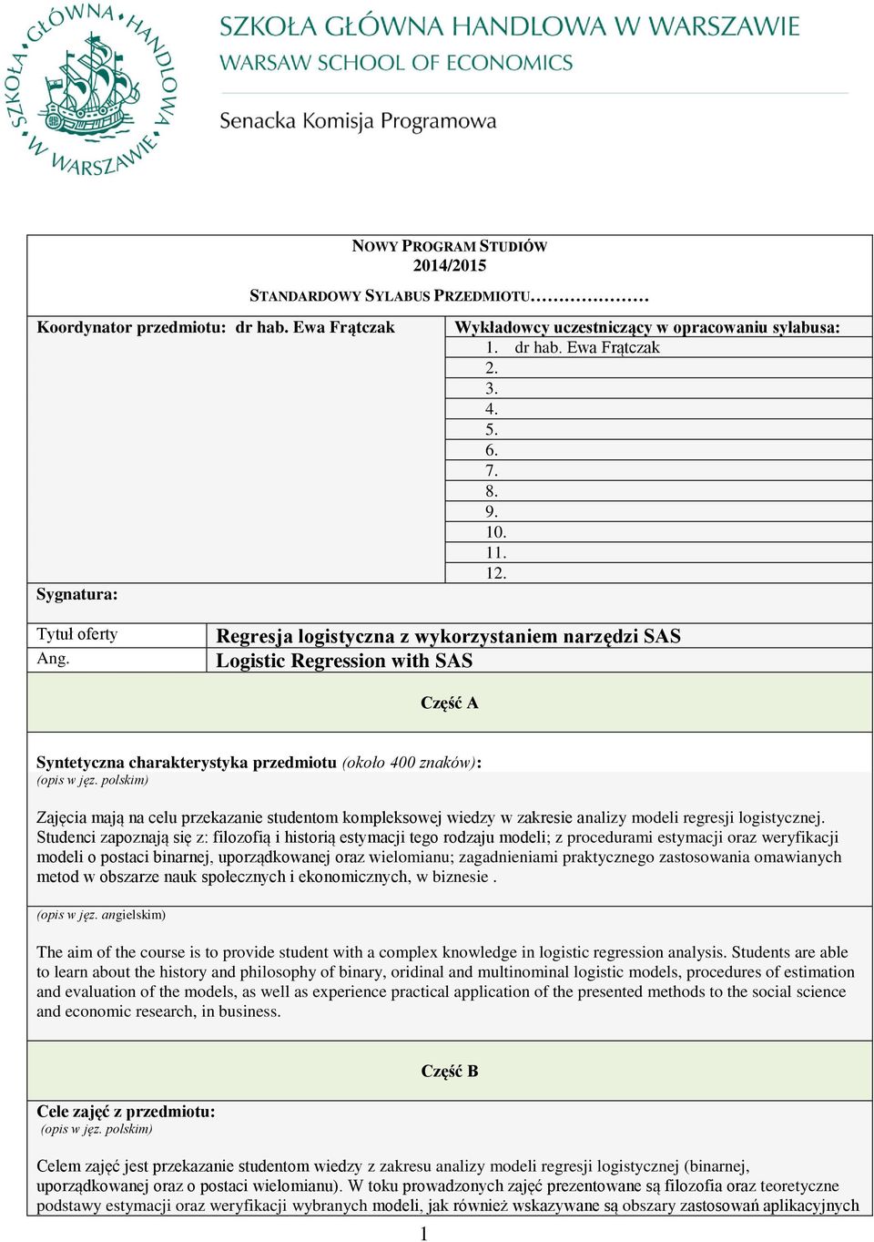 Regresja logistyczna z wykorzystaniem narzędzi SAS Logistic Regression with SAS Część A Syntetyczna charakterystyka przedmiotu (około 400 znaków): Zajęcia mają na celu przekazanie studentom