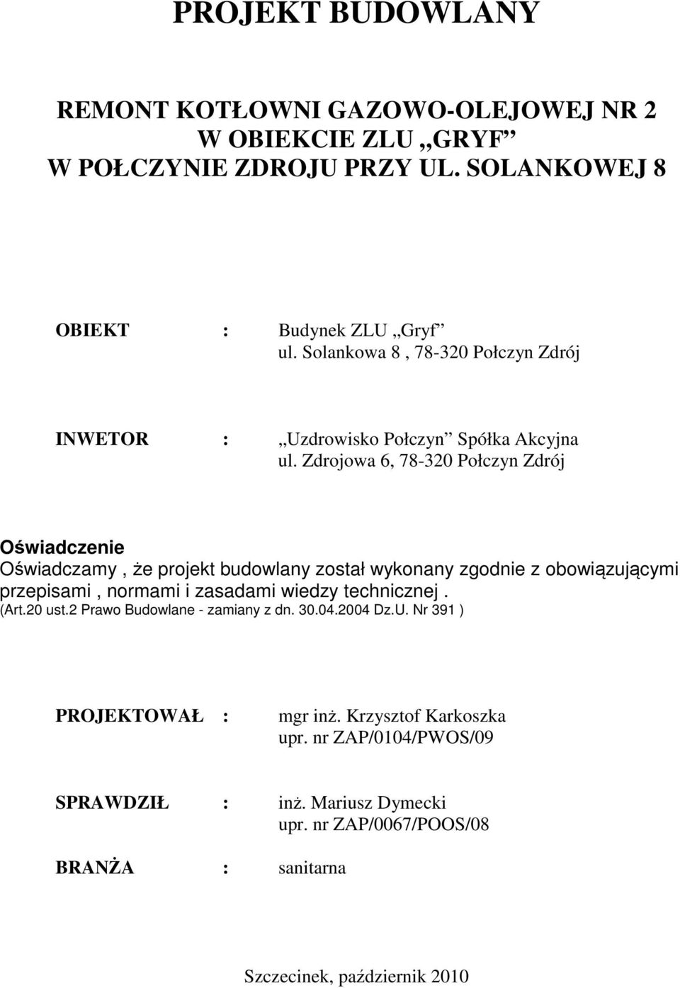 Zdrojowa 6, 78-320 Połczyn Zdrój Oświadczenie Oświadczamy, że projekt budowlany został wykonany zgodnie z obowiązującymi przepisami, normami i zasadami wiedzy