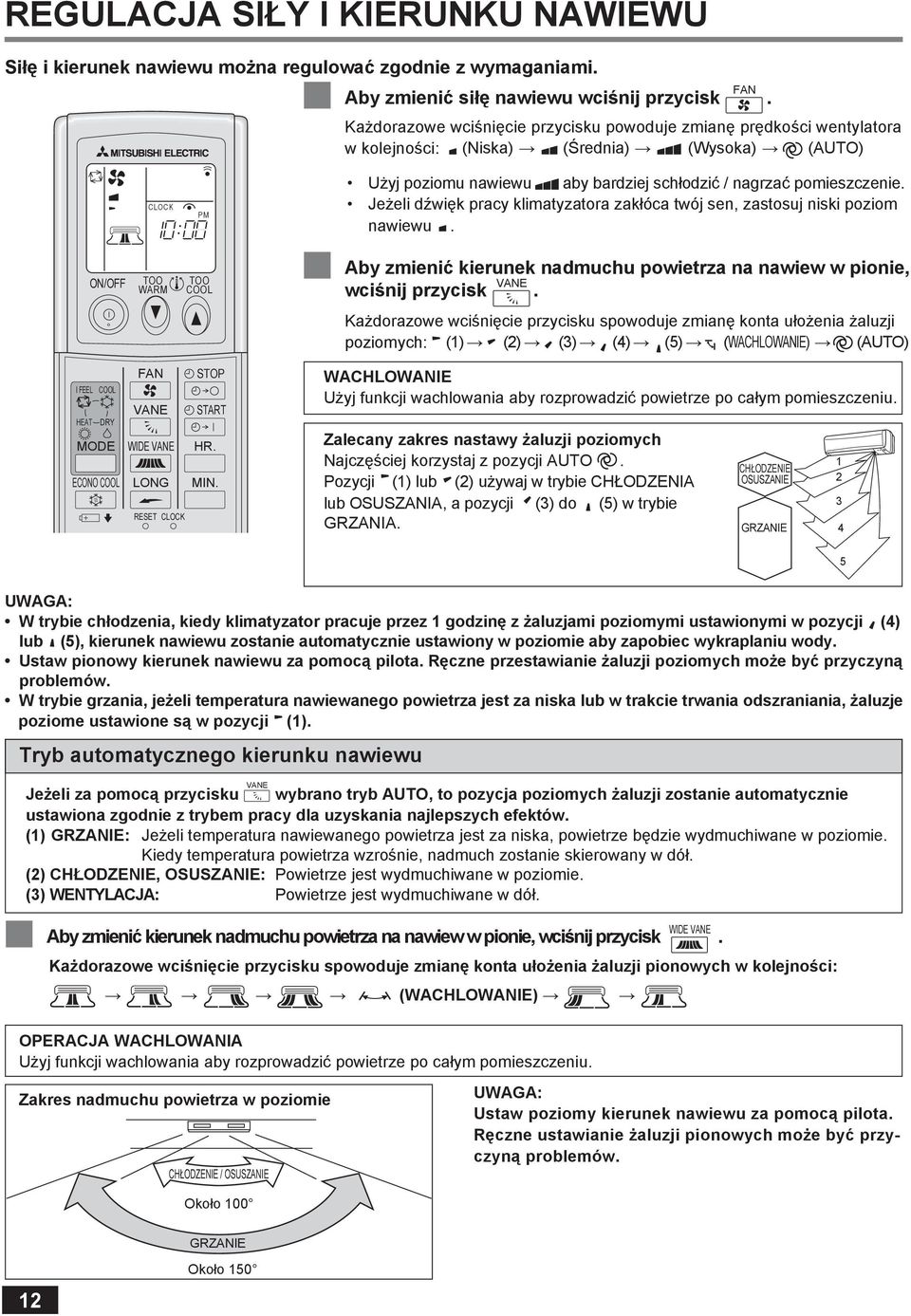 pomieszczenie. Jeżeli dźwięk pracy klimatyzatora zakłóca twój sen, zastosuj niski poziom nawiewu. Aby zmienić kierunek nadmuchu powietrza na nawiew w pionie, VANE wciśnij przycisk.