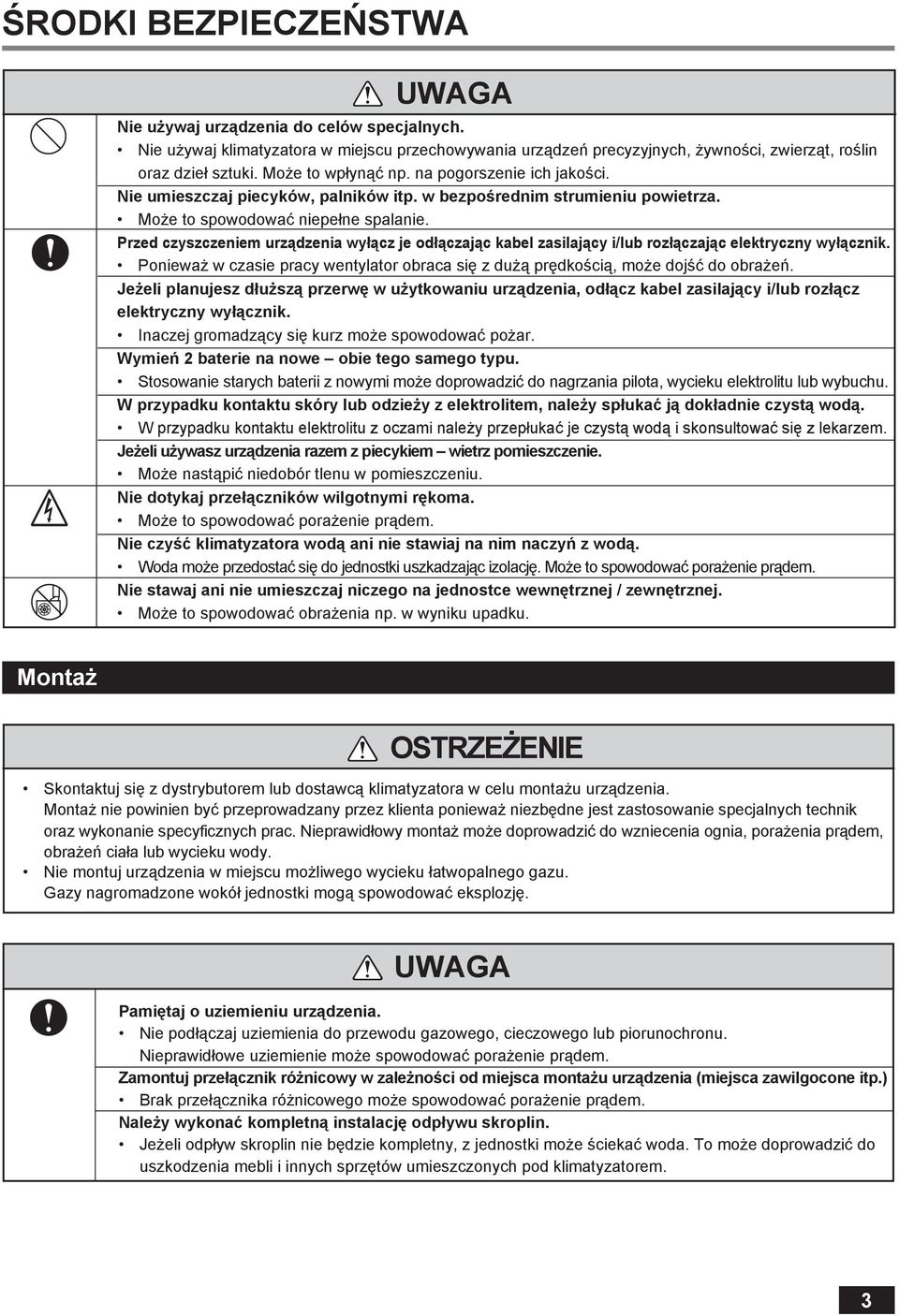 Przed czyszczeniem urządzenia wyłącz je odłączając kabel zasilający i/lub rozłączając elektryczny wyłącznik. Ponieważ w czasie pracy wentylator obraca się z dużą prędkością, może dojść do obrażeń.