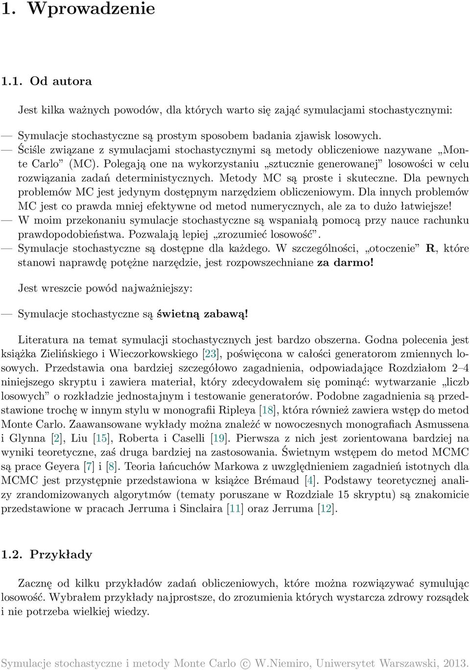 Polegają one na wykorzystaniu sztucznie generowanej losowości w celu rozwiązania zadań deterministycznych. Metody MC są proste i skuteczne.