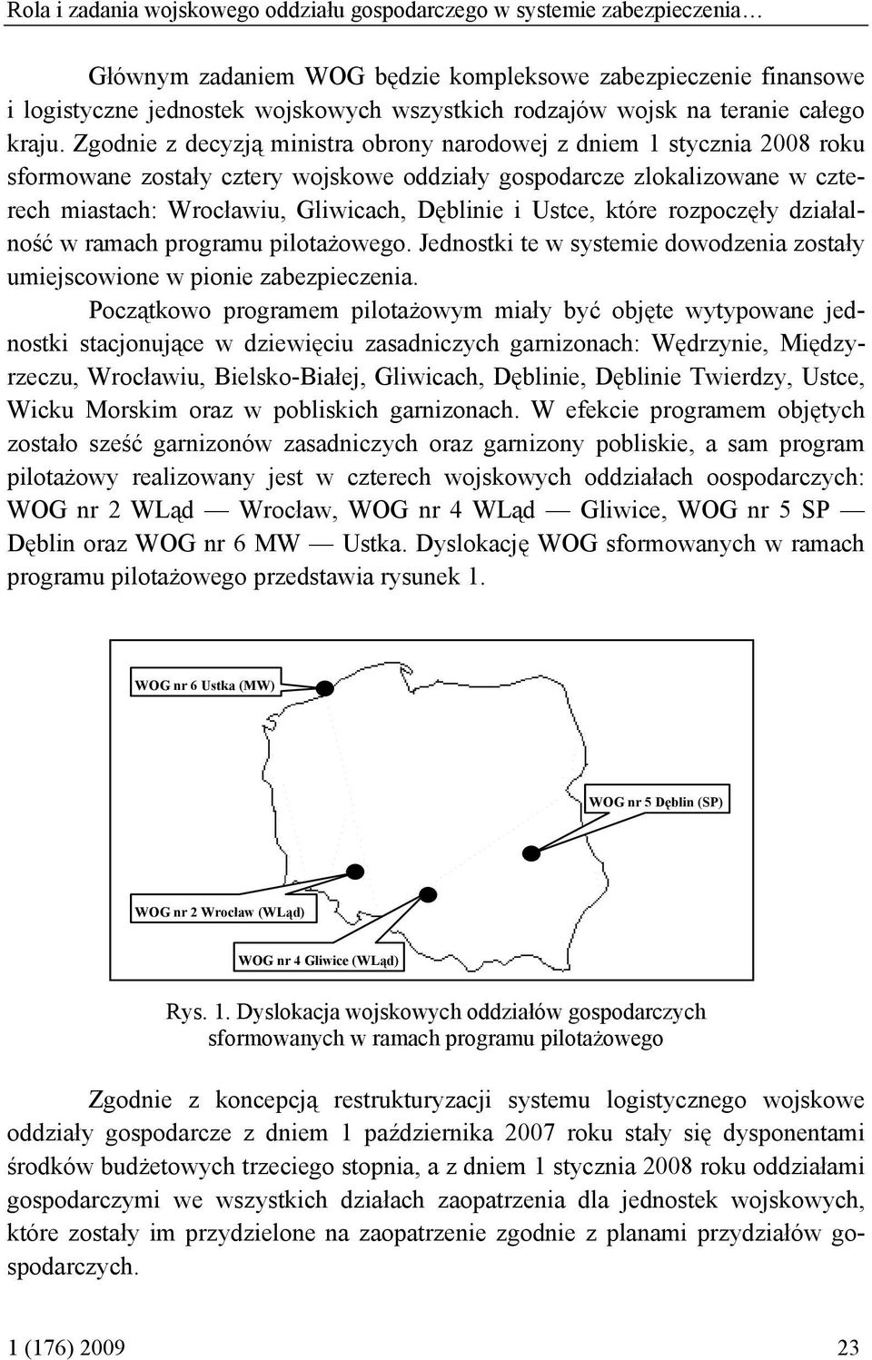 Zgodnie z decyzją ministra obrony narodowej z dniem 1 stycznia 2008 roku sformowane zostały cztery wojskowe oddziały gospodarcze zlokalizowane w czterech miastach: Wrocławiu, Gliwicach, Dęblinie i