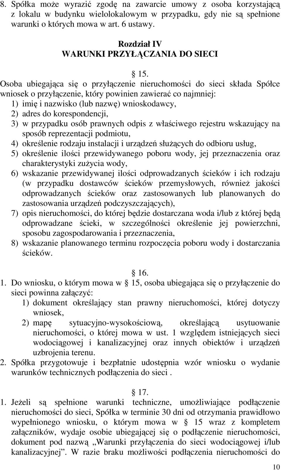 Osoba ubiegająca się o przyłączenie nieruchomości do sieci składa Spółce wniosek o przyłączenie, który powinien zawierać co najmniej: 1) imię i nazwisko (lub nazwę) wnioskodawcy, 2) adres do