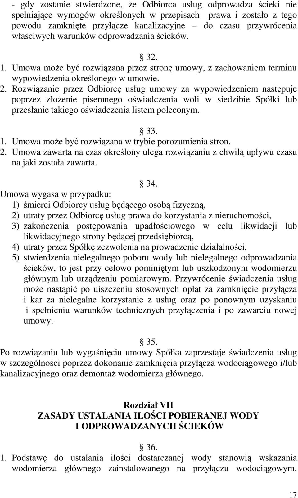 Rozwiązanie przez Odbiorcę usług umowy za wypowiedzeniem następuje poprzez złoŝenie pisemnego oświadczenia woli w siedzibie Spółki lub przesłanie takiego oświadczenia listem poleconym. 33. 1.