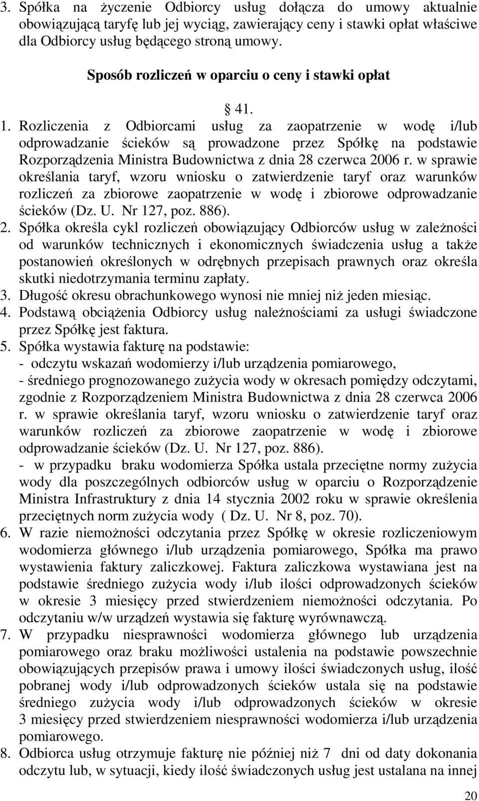 Rozliczenia z Odbiorcami usług za zaopatrzenie w wodę i/lub odprowadzanie ścieków są prowadzone przez Spółkę na podstawie Rozporządzenia Ministra Budownictwa z dnia 28 czerwca 2006 r.