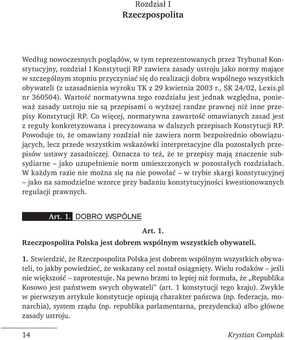 normy mające w szczególnym stopniu przyczyniać się do realizacji dobra wspólnego wszystkich obywateli (z uzasadnienia wyroku TK z 29 kwietnia 2003 r., SK 24/02, Lexis.pl nr 360504).